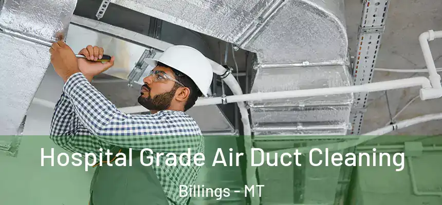 Hospital Grade Air Duct Cleaning Billings - MT
