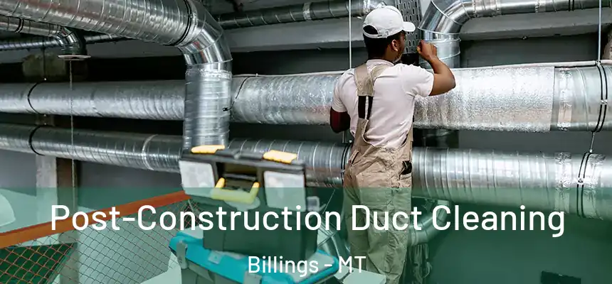  Post-Construction Duct Cleaning Billings - MT